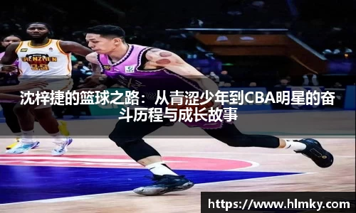 沈梓捷的篮球之路:从青涩少年到CBA明星的奋斗历程与成长故事